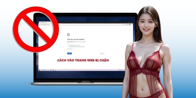 Các cách truy cập khi bị chặn tiện lợi 