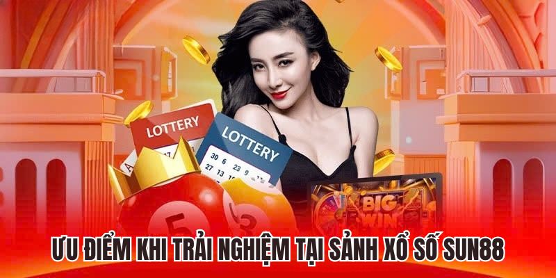 Ưu điểm khi trải nghiệm tại sảnh xổ số Sun88